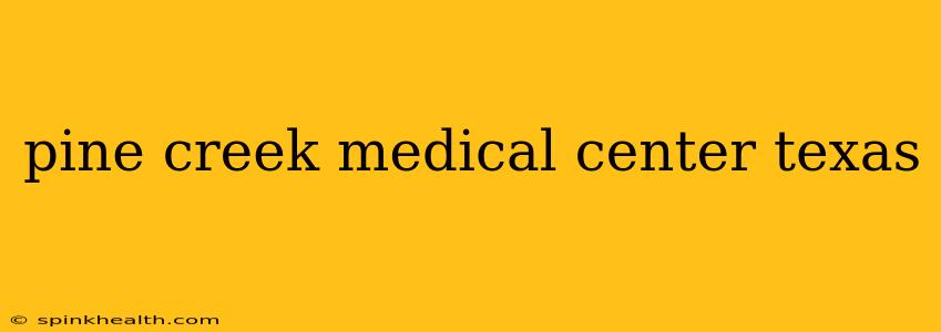 pine creek medical center texas