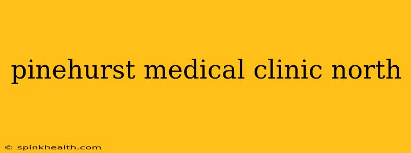 pinehurst medical clinic north