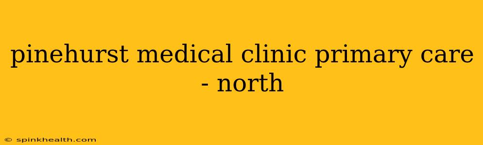 pinehurst medical clinic primary care - north
