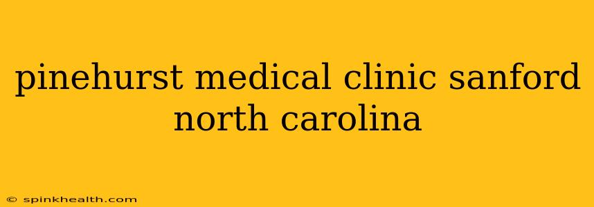 pinehurst medical clinic sanford north carolina