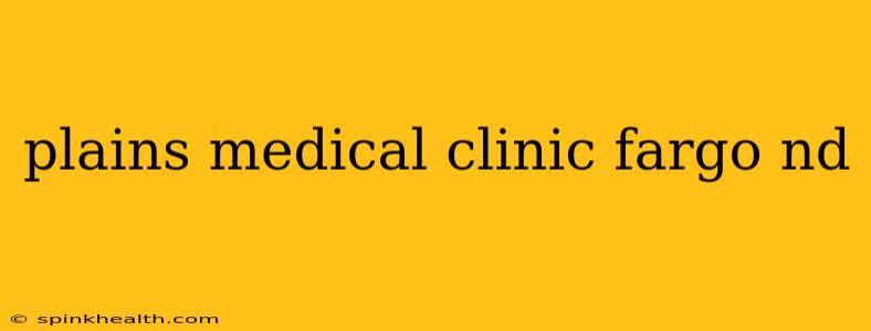 plains medical clinic fargo nd