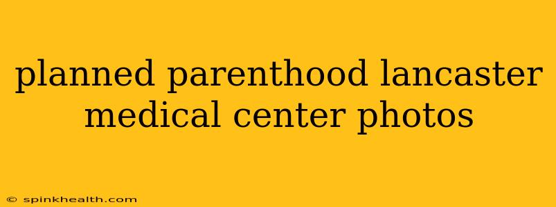 planned parenthood lancaster medical center photos