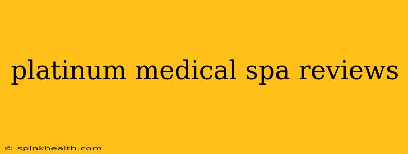 platinum medical spa reviews