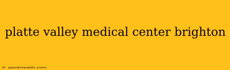 platte valley medical center brighton