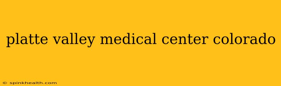 platte valley medical center colorado