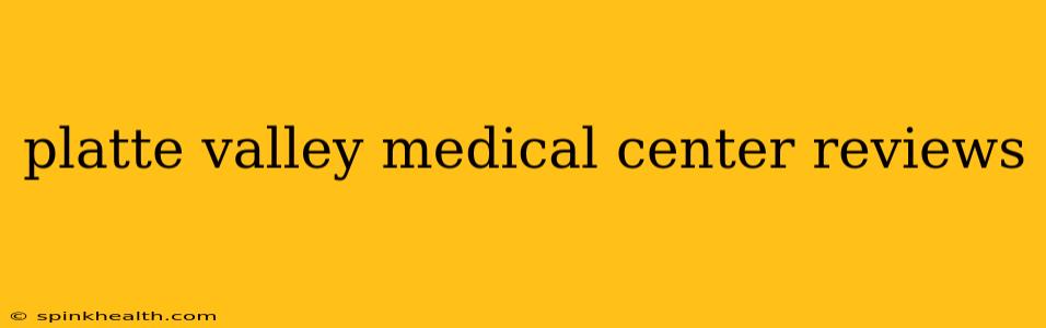 platte valley medical center reviews