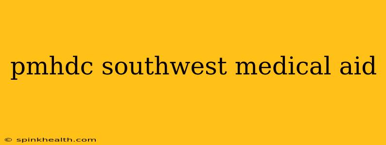 pmhdc southwest medical aid
