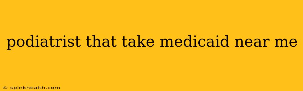 podiatrist that take medicaid near me