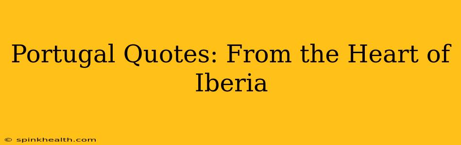Portugal Quotes: From the Heart of Iberia
