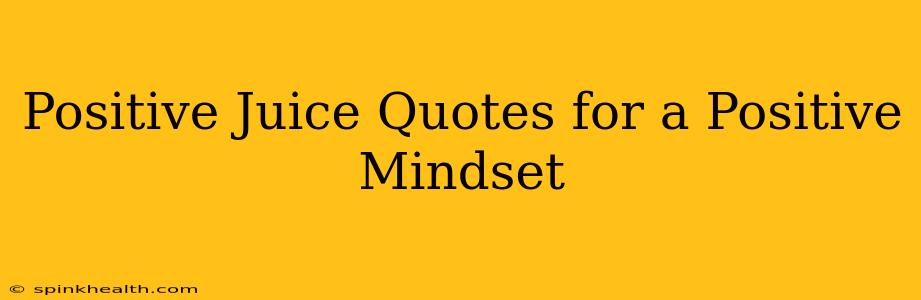 Positive Juice Quotes for a Positive Mindset