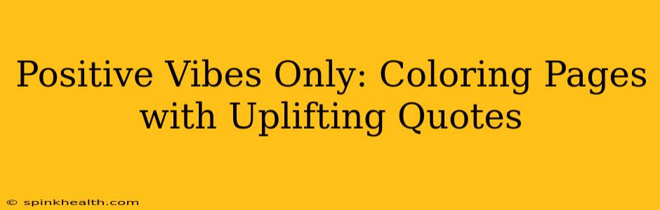 Positive Vibes Only: Coloring Pages with Uplifting Quotes