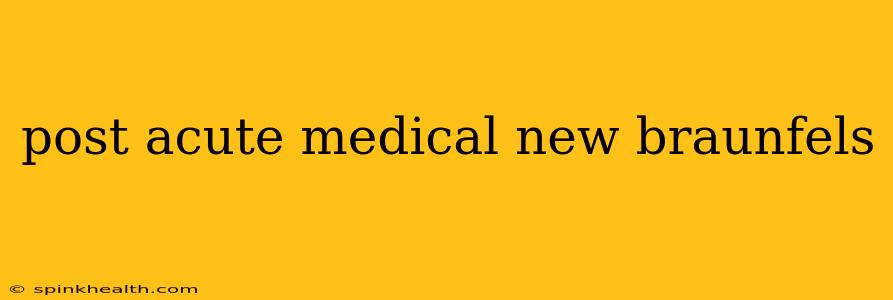 post acute medical new braunfels