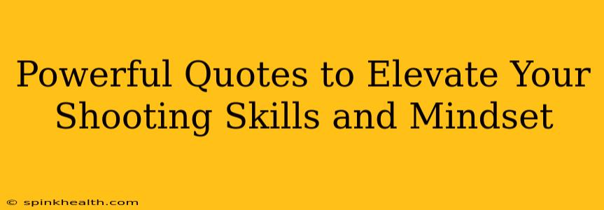 Powerful Quotes to Elevate Your Shooting Skills and Mindset