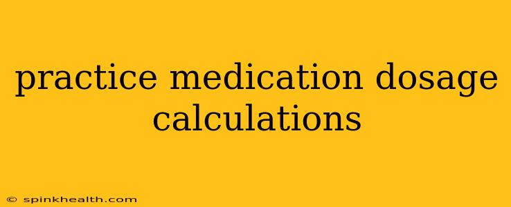 practice medication dosage calculations