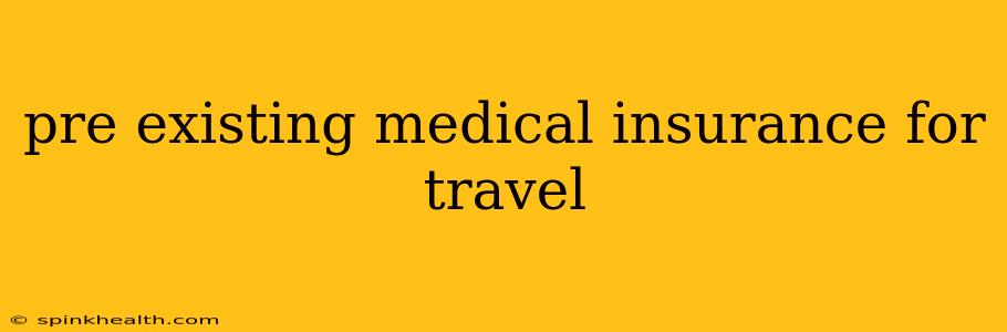pre existing medical insurance for travel