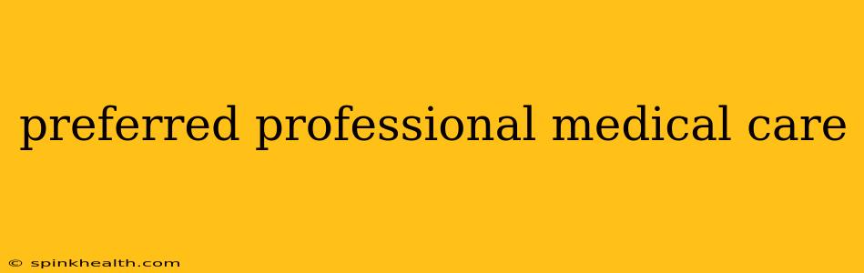 preferred professional medical care