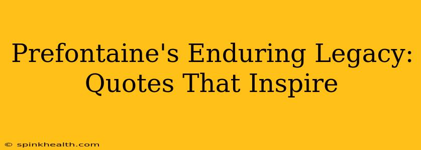 Prefontaine's Enduring Legacy: Quotes That Inspire