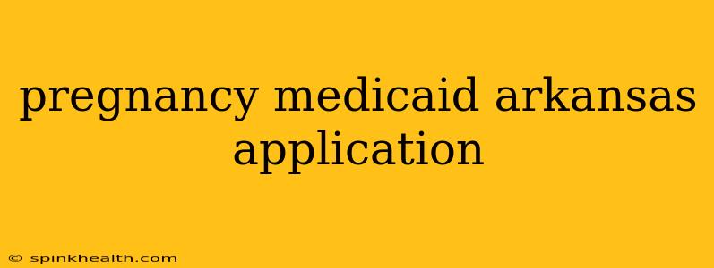 pregnancy medicaid arkansas application