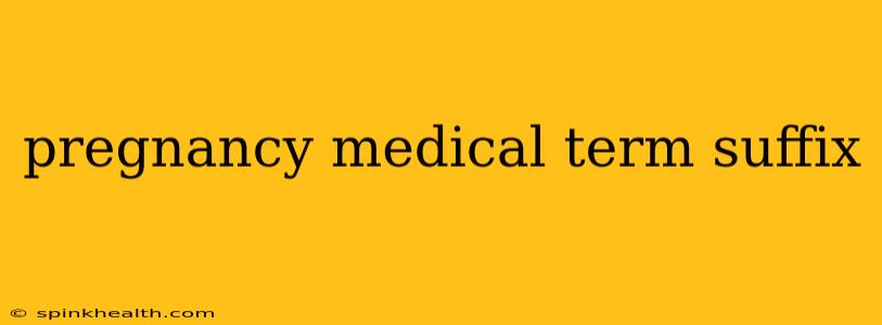 pregnancy medical term suffix