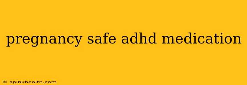 pregnancy safe adhd medication