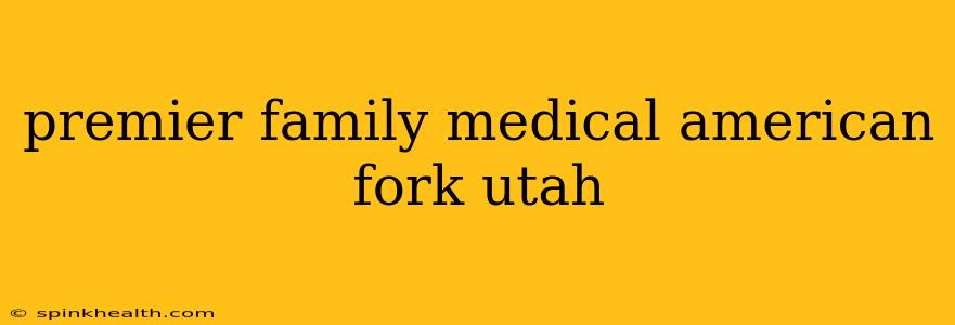 premier family medical american fork utah