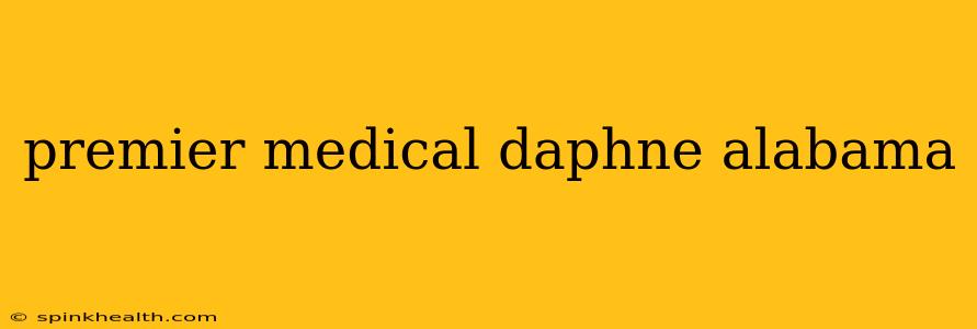 premier medical daphne alabama