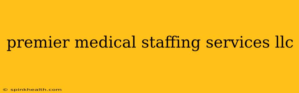 premier medical staffing services llc