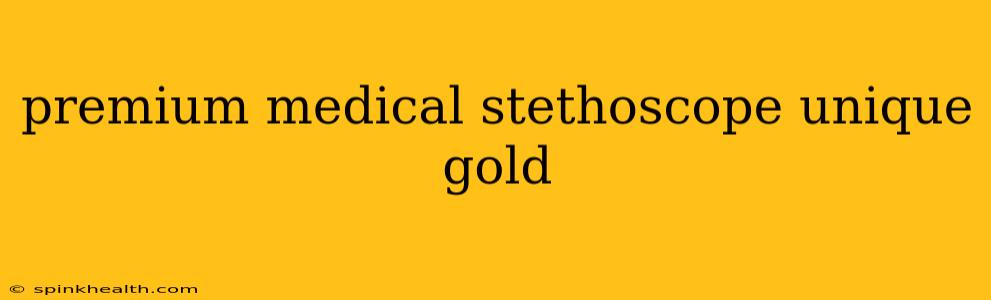 premium medical stethoscope unique gold