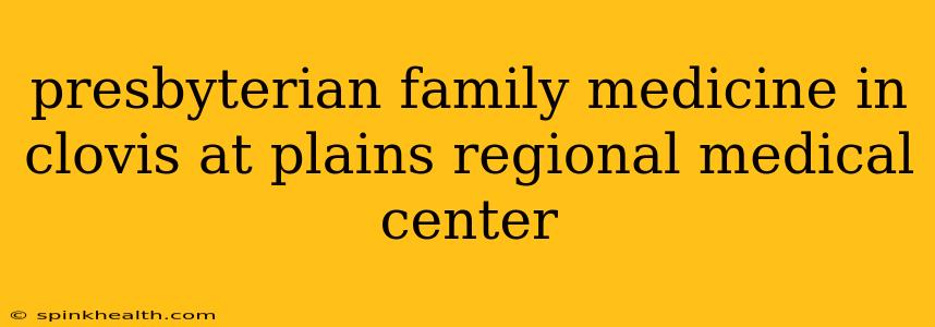 presbyterian family medicine in clovis at plains regional medical center