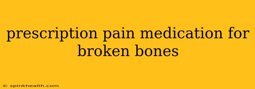 prescription pain medication for broken bones