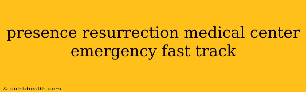 presence resurrection medical center emergency fast track