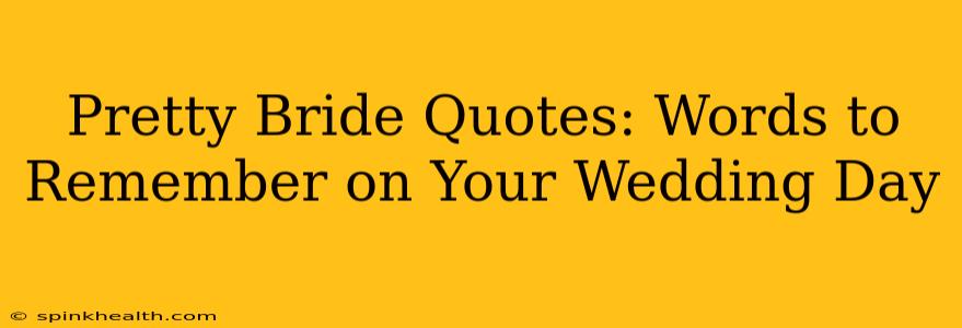Pretty Bride Quotes: Words to Remember on Your Wedding Day