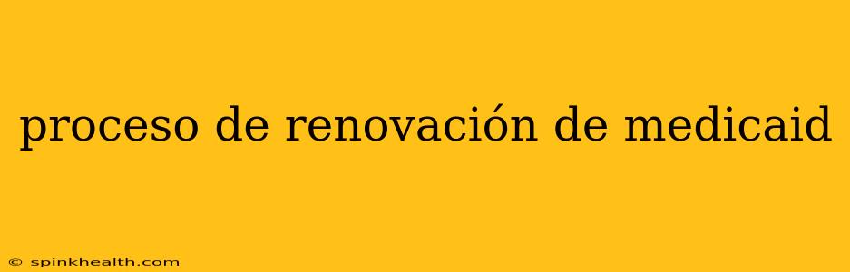 proceso de renovación de medicaid