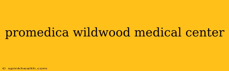 promedica wildwood medical center