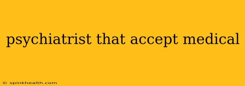 psychiatrist that accept medical