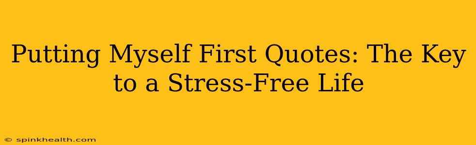 Putting Myself First Quotes: The Key to a Stress-Free Life