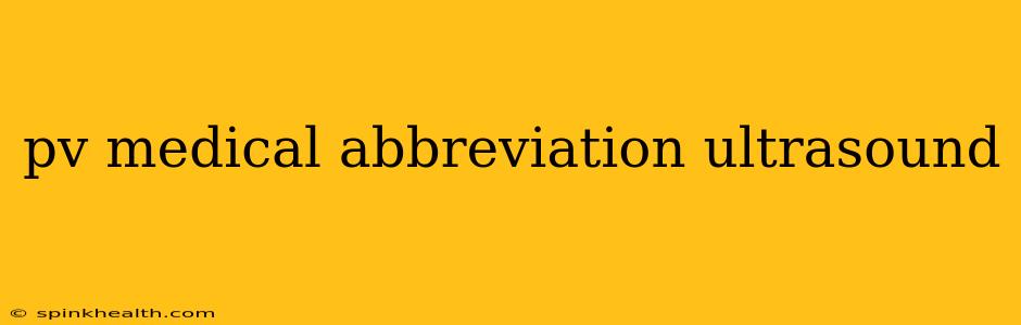 pv medical abbreviation ultrasound