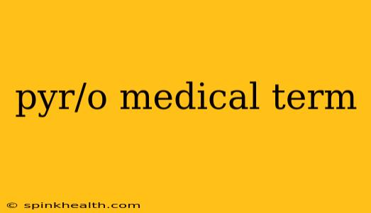 pyr/o medical term