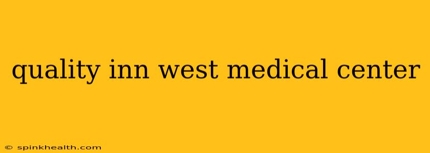 quality inn west medical center