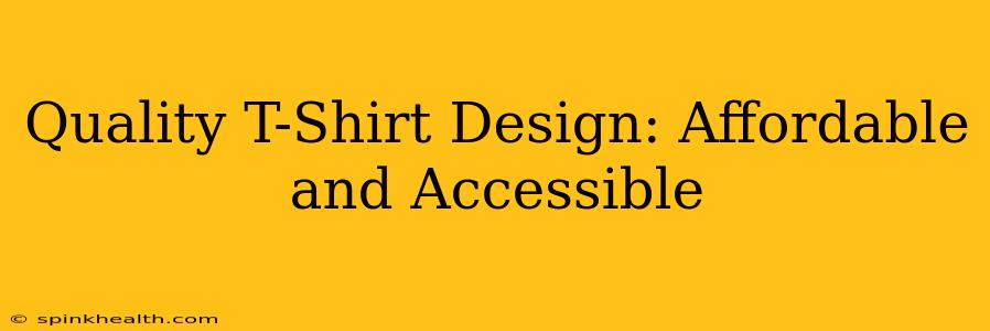 Quality T-Shirt Design: Affordable and Accessible