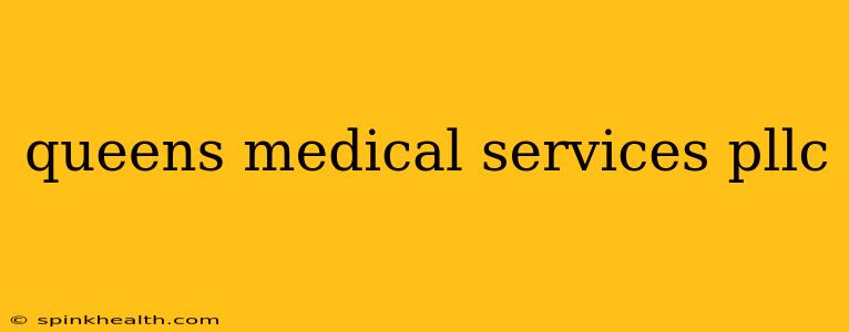queens medical services pllc