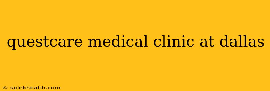 questcare medical clinic at dallas
