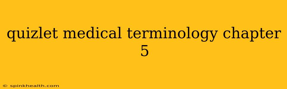 quizlet medical terminology chapter 5