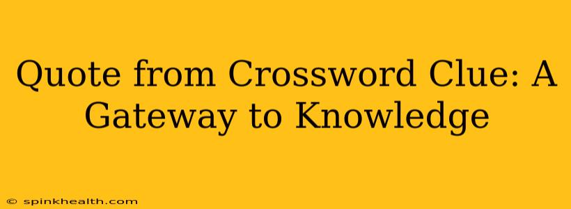 Quote from Crossword Clue: A Gateway to Knowledge