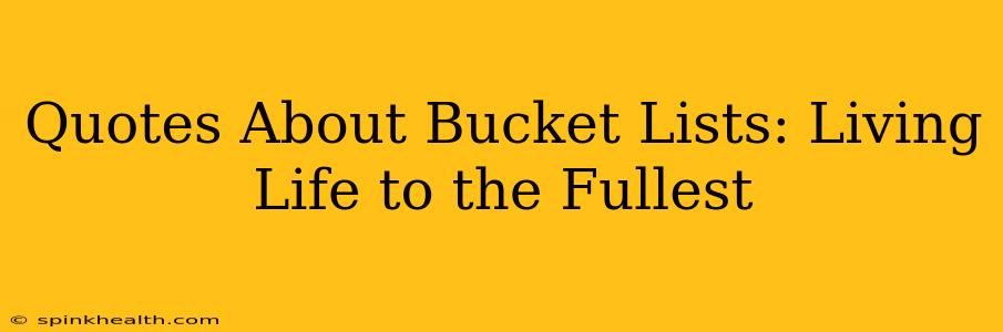Quotes About Bucket Lists: Living Life to the Fullest