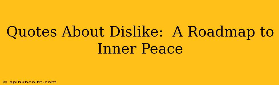 Quotes About Dislike:  A Roadmap to Inner Peace