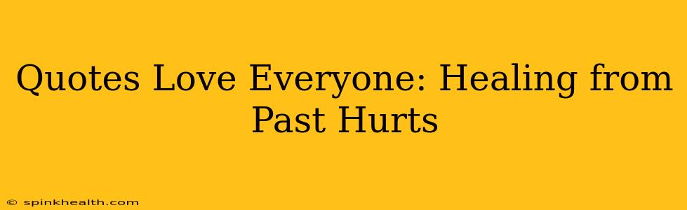 Quotes Love Everyone: Healing from Past Hurts
