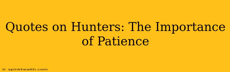 Quotes on Hunters: The Importance of Patience