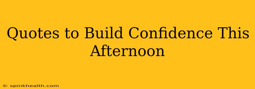 Quotes to Build Confidence This Afternoon