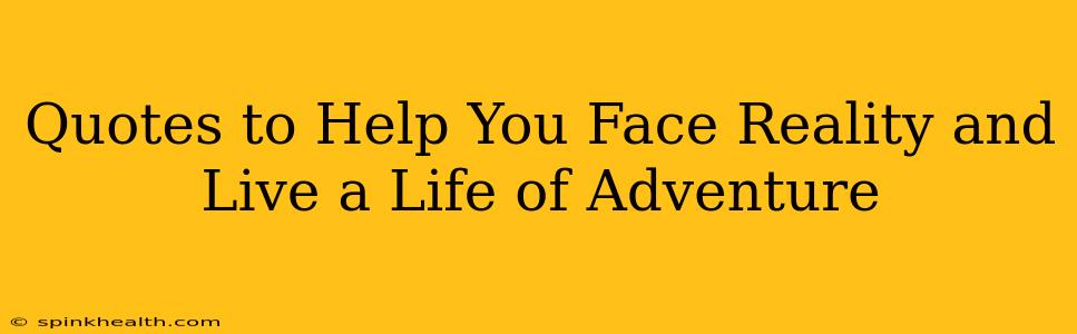 Quotes to Help You Face Reality and Live a Life of Adventure